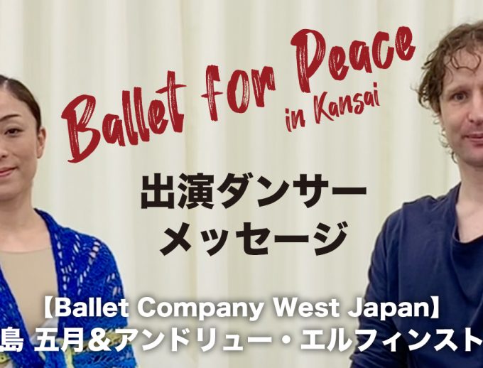 「Ballet for Peace in Kansai」出演ダンサーからのメッセージ動画③公開！【Ballet Company West Japan】瀬島 五月さん＆アンドリュー・エルフィンストンさん